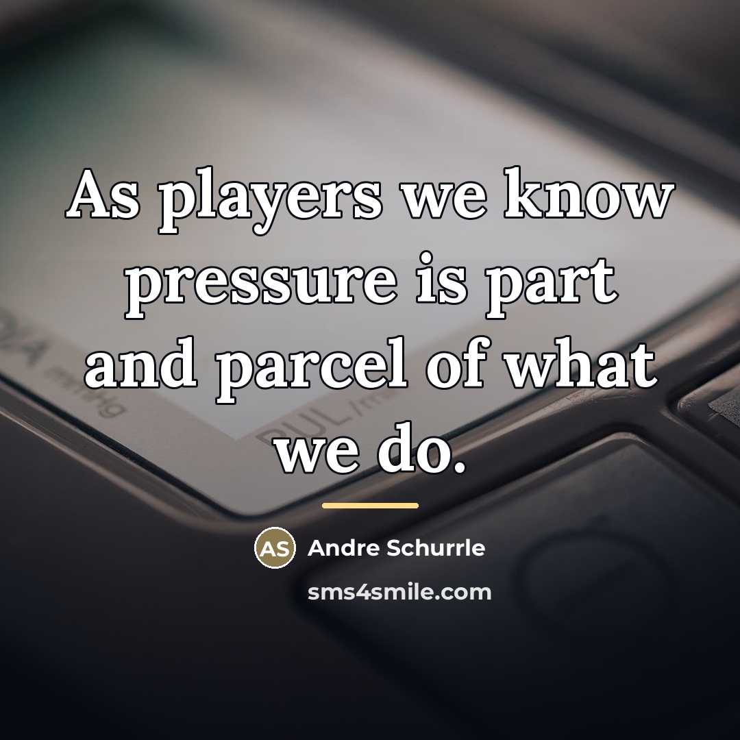 “As players we know pressure is part and parcel of…” quote by Andre Schurrle