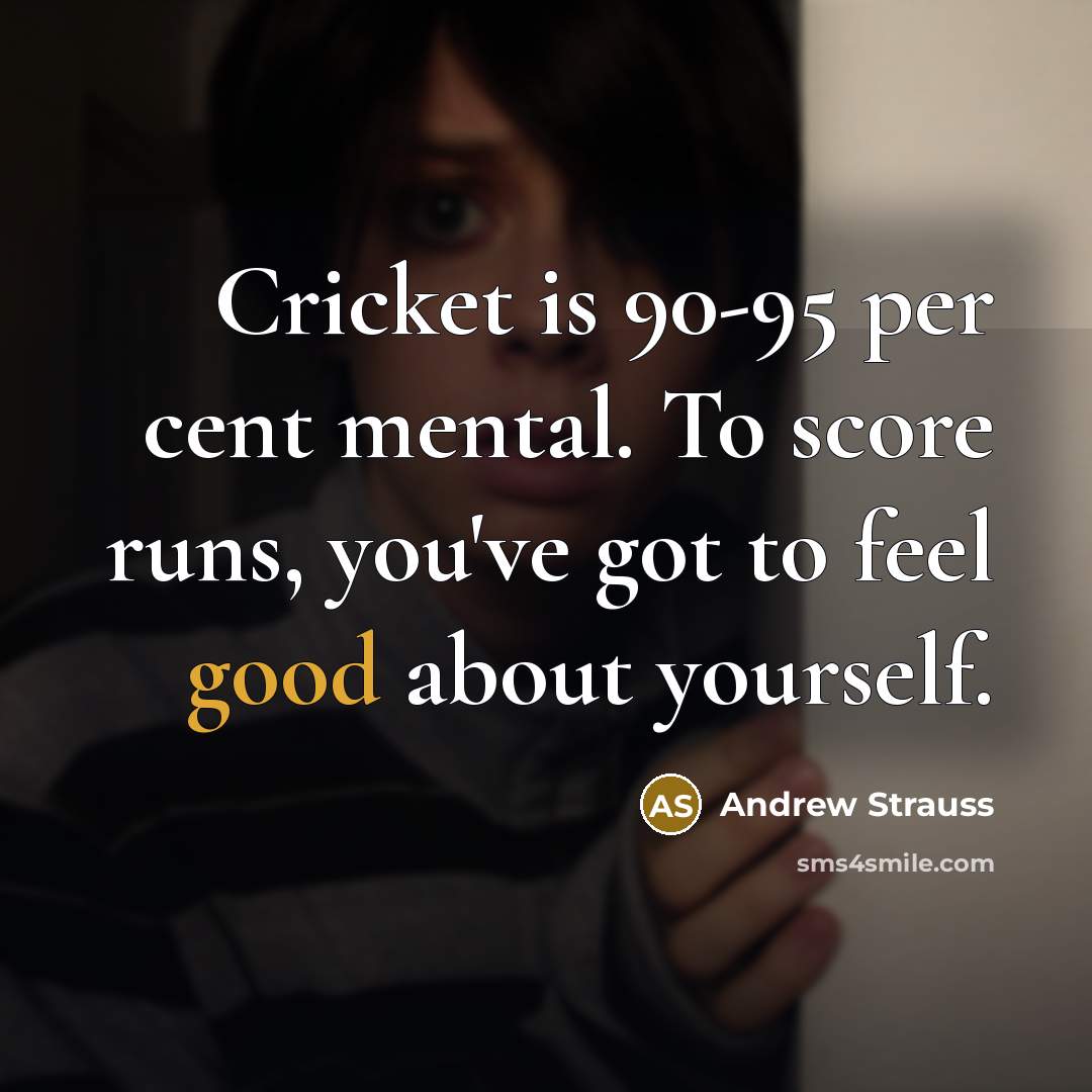 “Cricket is 90-95 per cent mental. To score runs, you've…” quote by Andrew Strauss