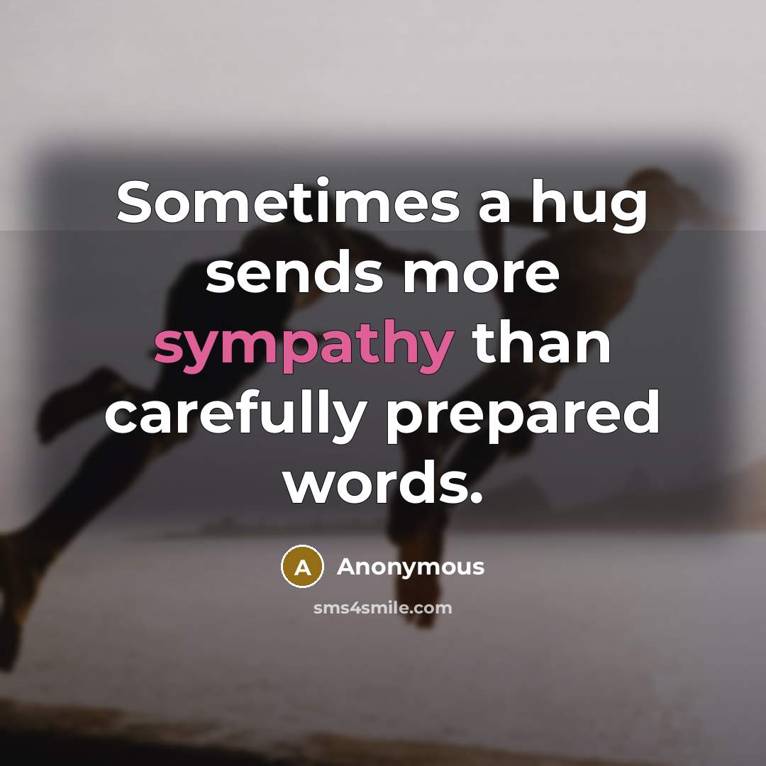 “Sometimes a hug sends more sympathy than carefully prepared words.…” quote by Anonymous