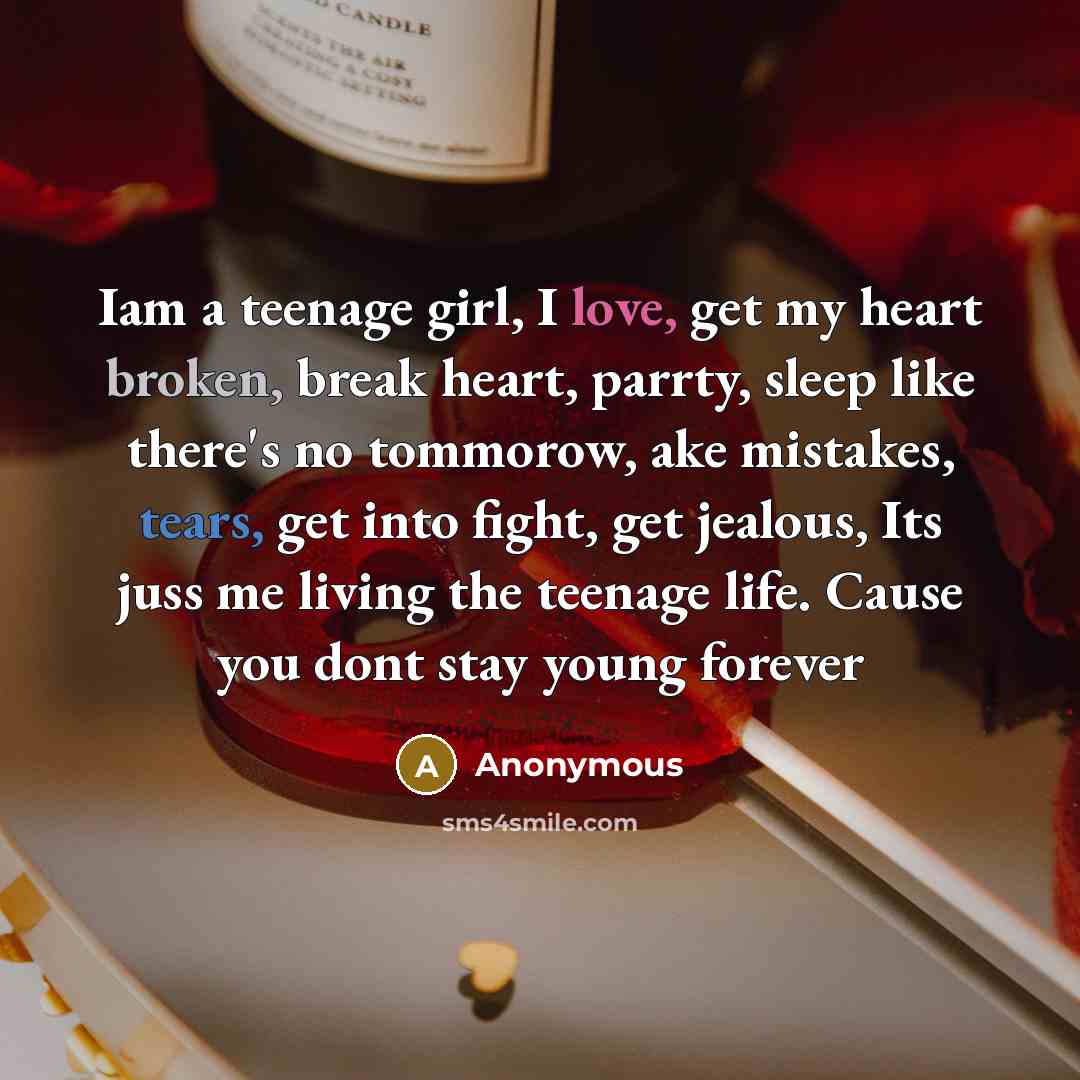 “Iam a teenage girl, I love, get my heart broken,…” quote by Anonymous