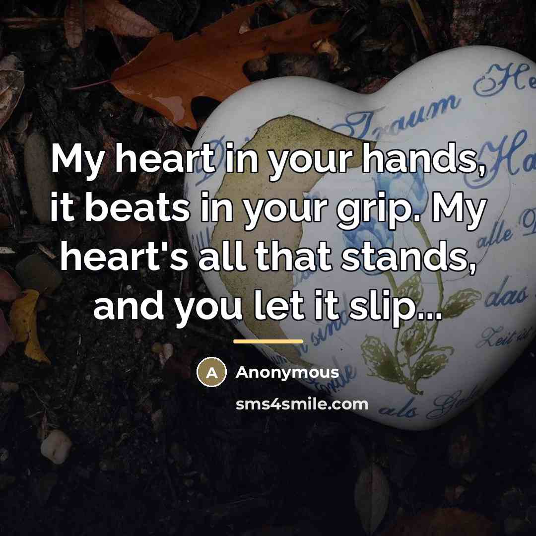 “My heart in your hands, it beats in your grip.…” quote by Anonymous