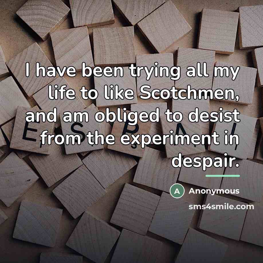 “I have been trying all my life to like Scotchmen,…” quote by Anonymous