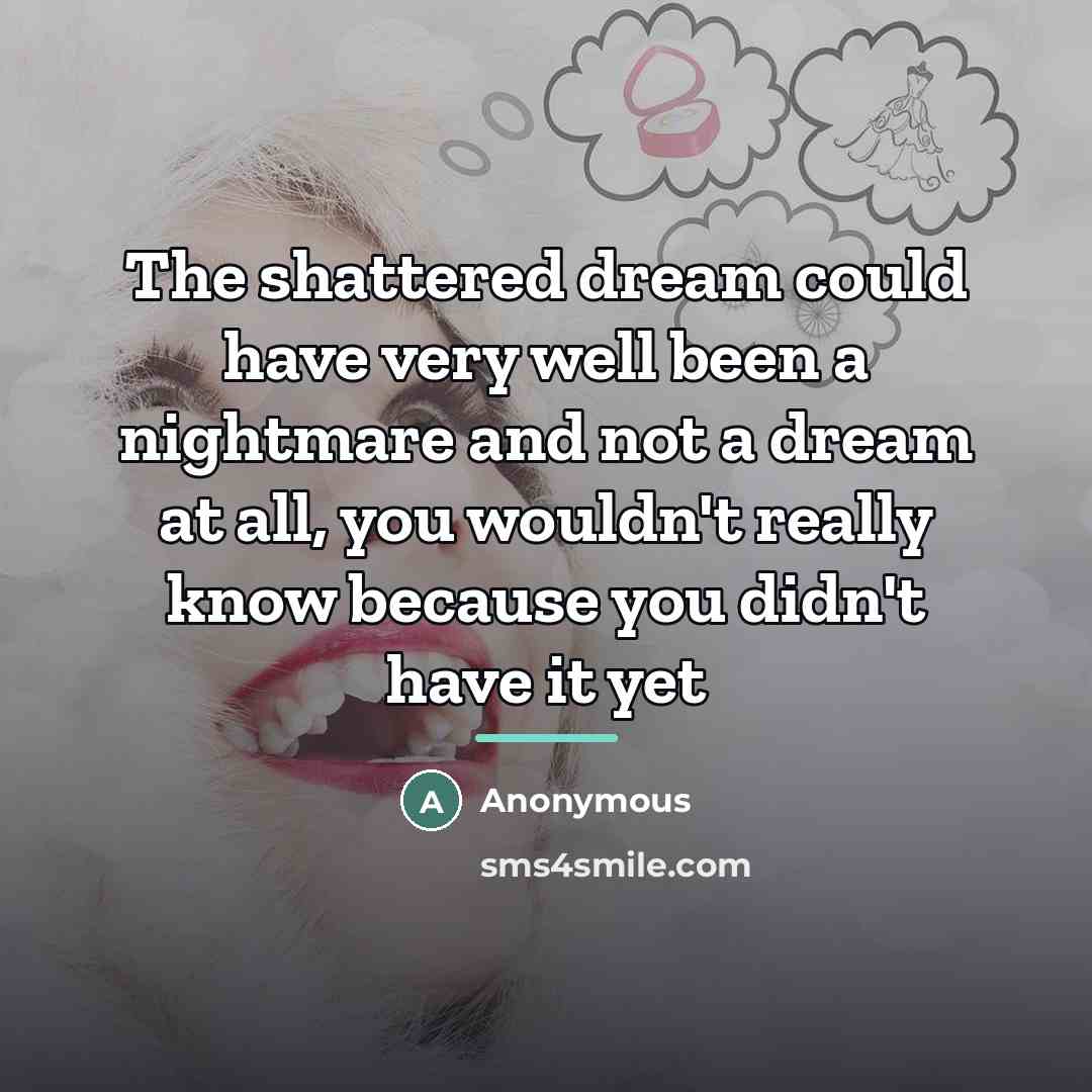 “The shattered dream could have very well been a nightmare…” quote by Anonymous