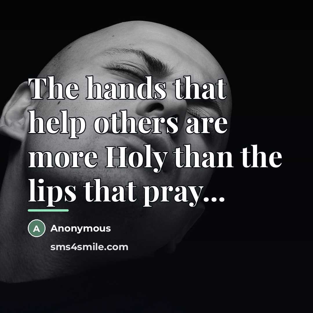 “The hands that help others are more Holy than the…” quote by Anonymous