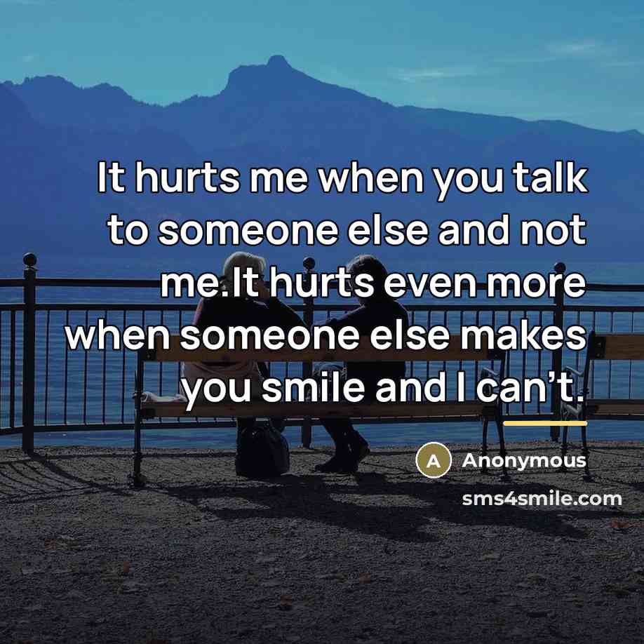 “It hurts me when you talk to someone else and…” quote by Anonymous