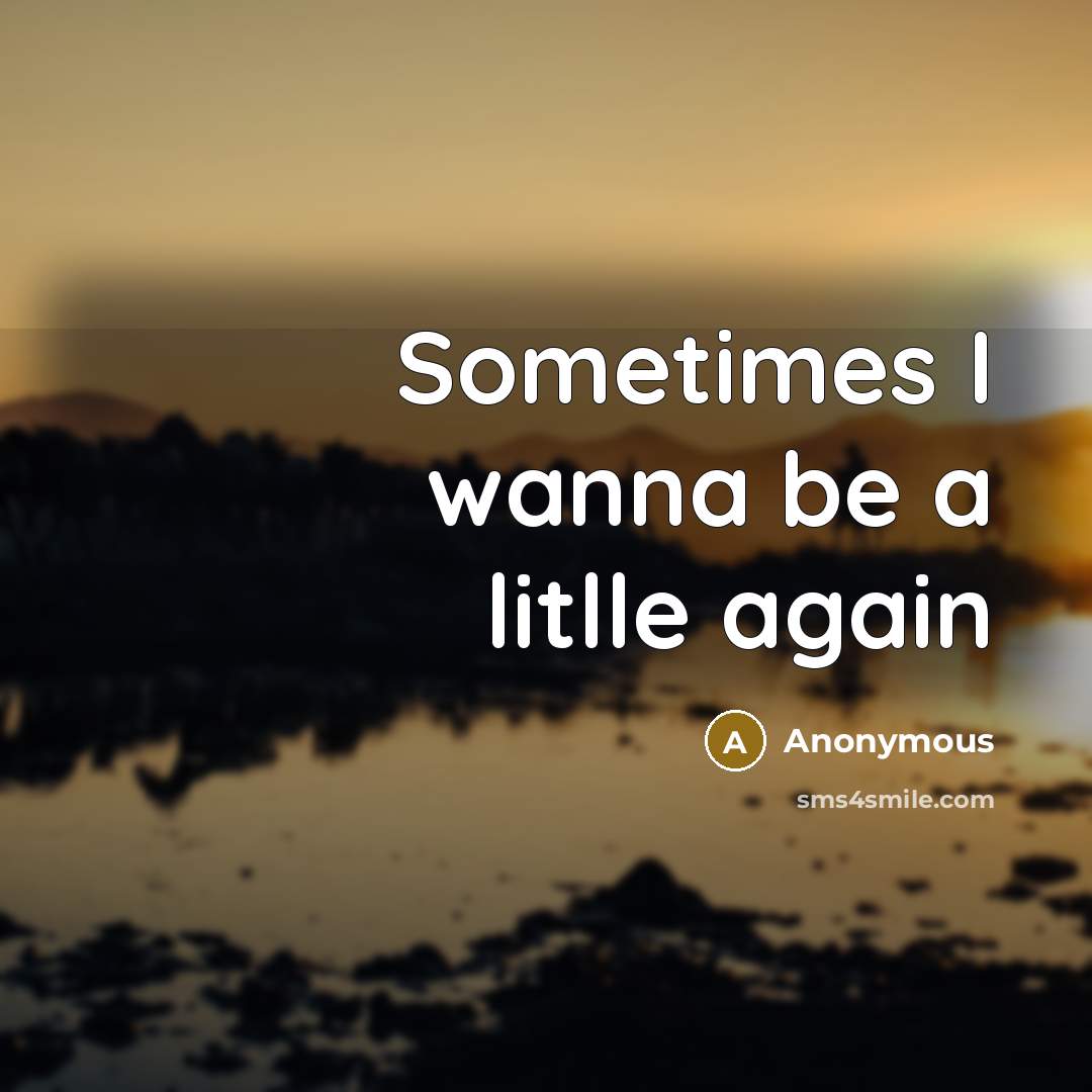 “Sometimes I wanna be a litlle again…” quote by Anonymous