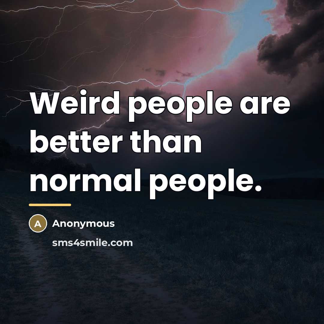 “Weird people are better than normal people.…” quote by Anonymous