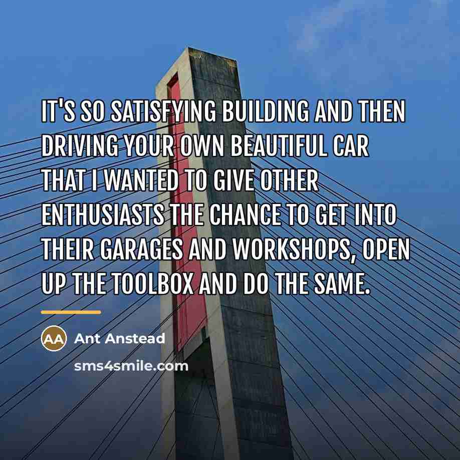 “It's so satisfying building and then driving your own beautiful…” quote by Ant Anstead