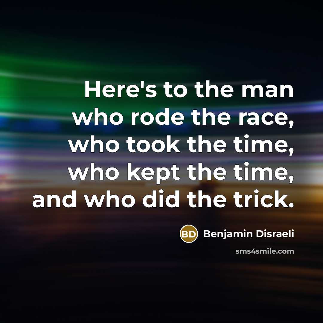 “Here's to the man who rode the race, who took…” quote by Benjamin Disraeli