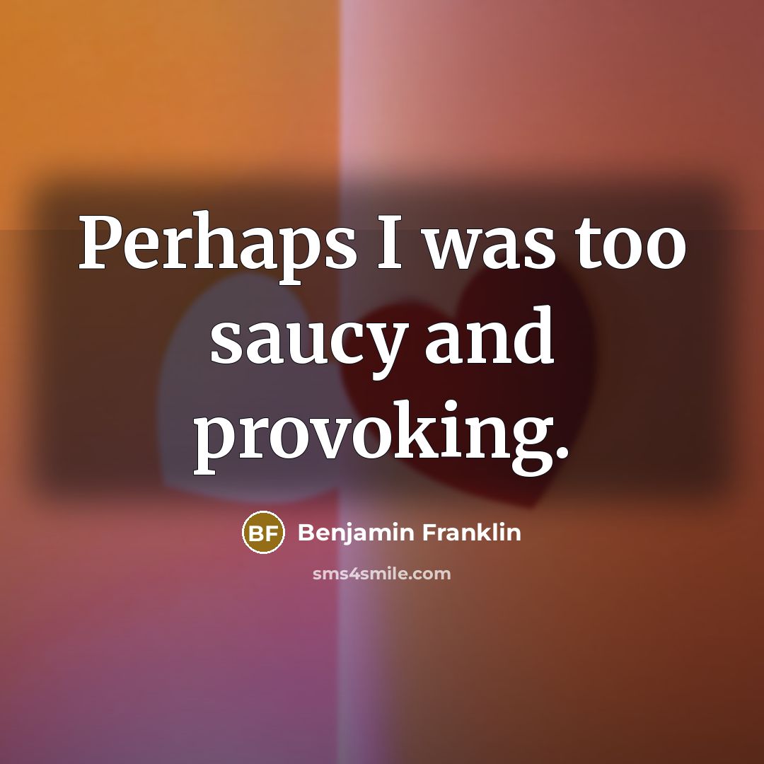 “Perhaps I was too saucy and provoking.…” quote by Benjamin Franklin