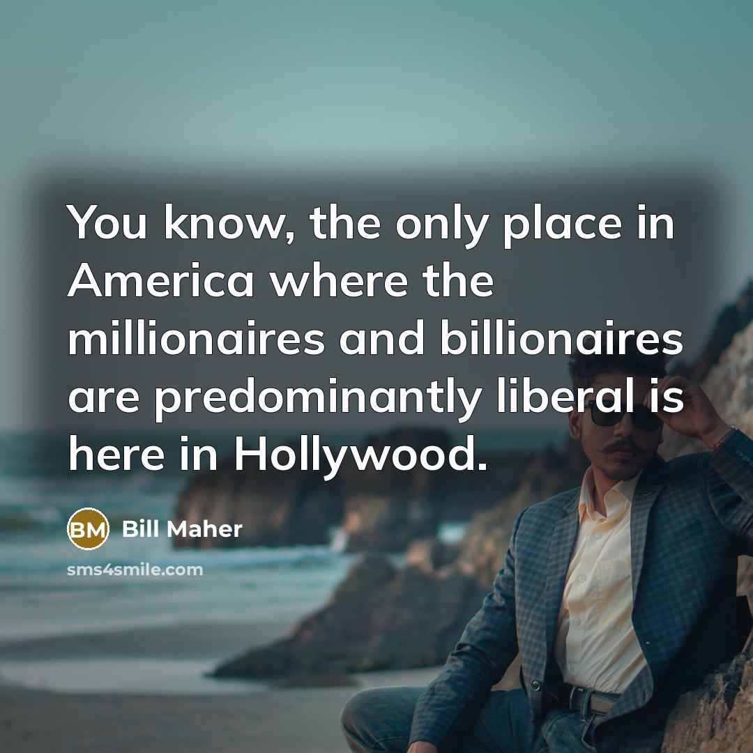 “You know, the only place in America where the millionaires…” quote by Bill Maher