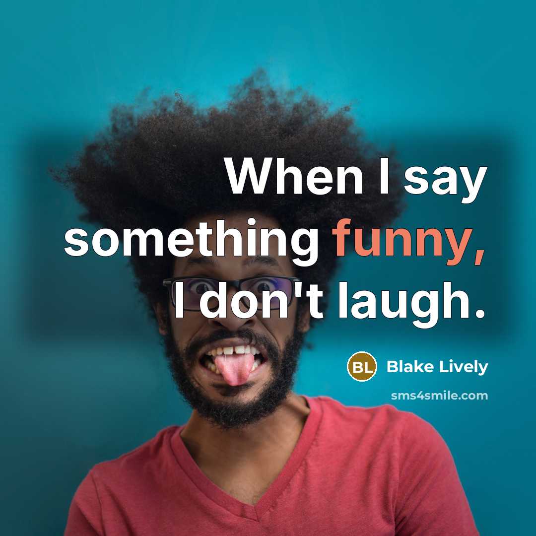 “When I say something funny, I don't laugh.…” quote by Blake Lively