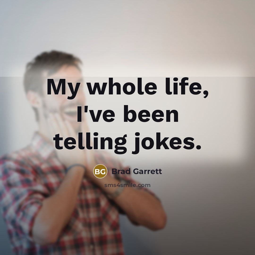 “My whole life, I've been telling jokes.…” quote by Brad Garrett