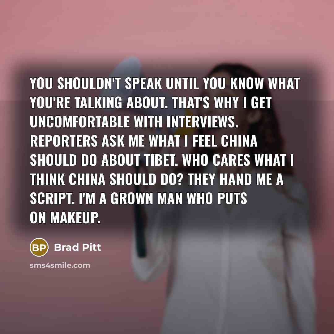 “You shouldn't speak until you know what you're talking about.…” quote by Brad Pitt