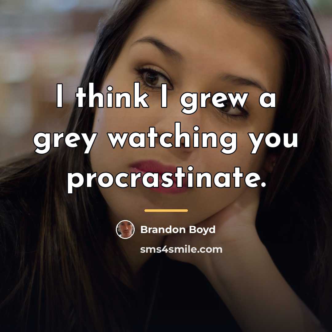 “I think I grew a grey watching you procrastinate.…” quote by Brandon Boyd