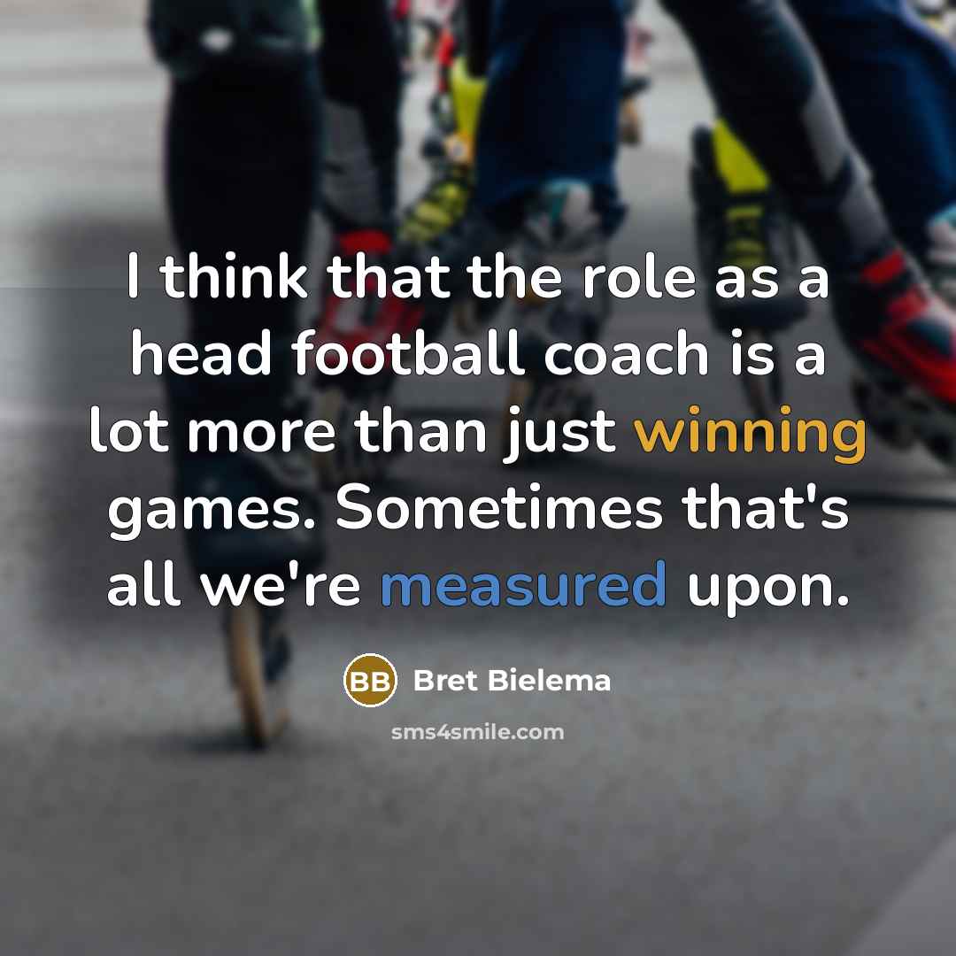 “I think that the role as a head football coach…” quote by Bret Bielema