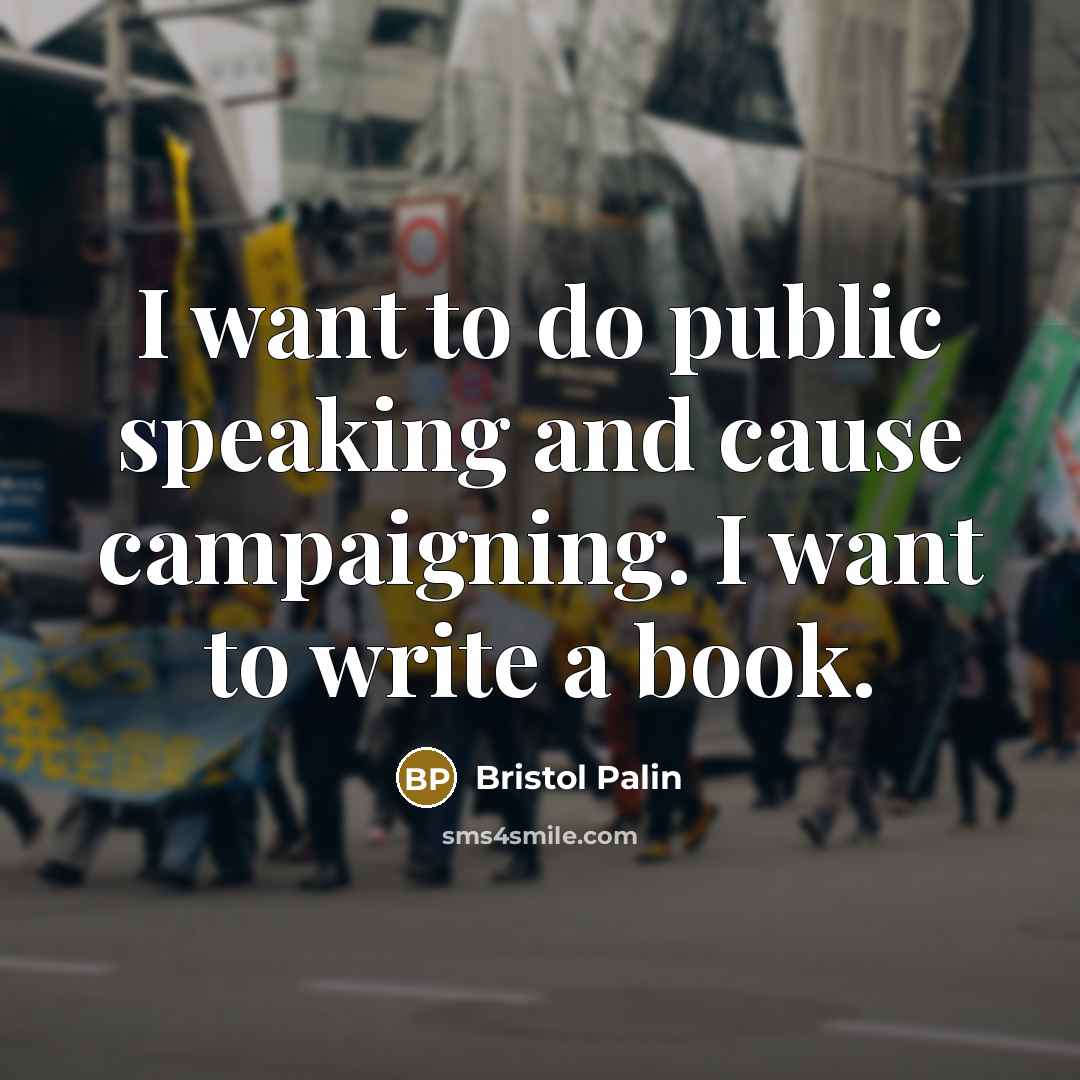 “I want to do public speaking and cause campaigning. I…” quote by Bristol Palin
