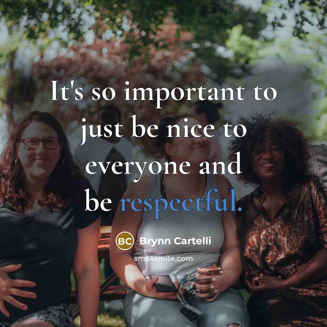 “It's so important to just be nice to everyone and…” quote by Brynn Cartelli