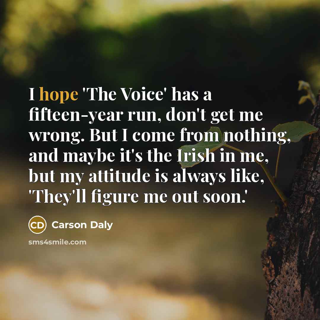 “I hope 'The Voice' has a fifteen-year run, don't get…” quote by Carson Daly