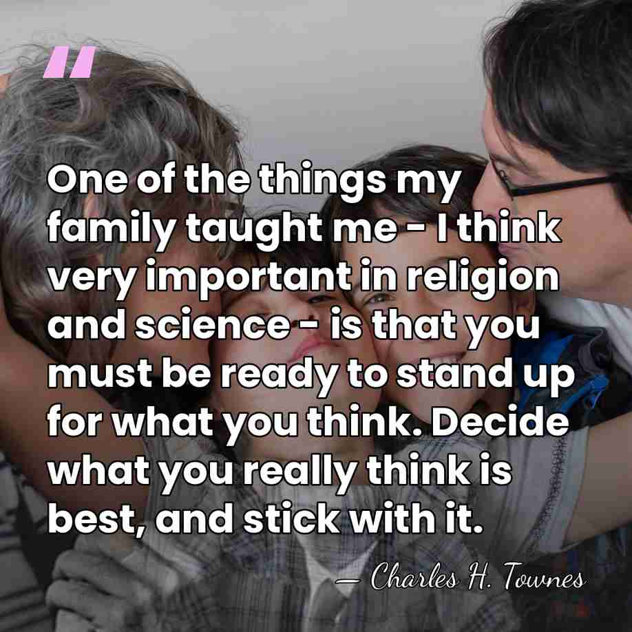 One of the things my family taught me - I think very&hellip; - Charles H. Townes