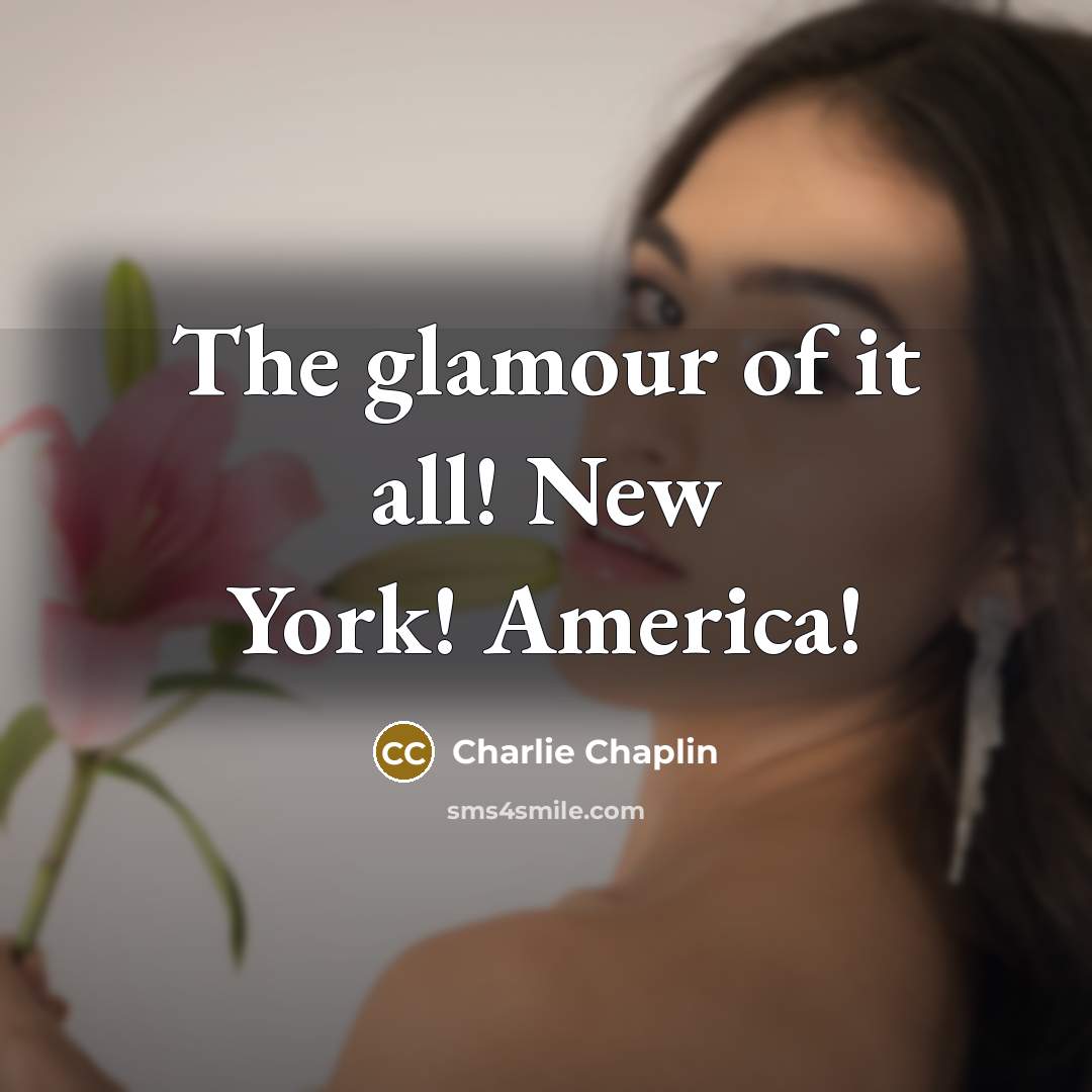 “The glamour of it all! New York! America!…” quote by Charlie Chaplin