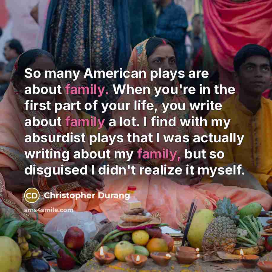 “So many American plays are about family. When you're in…” quote by Christopher Durang
