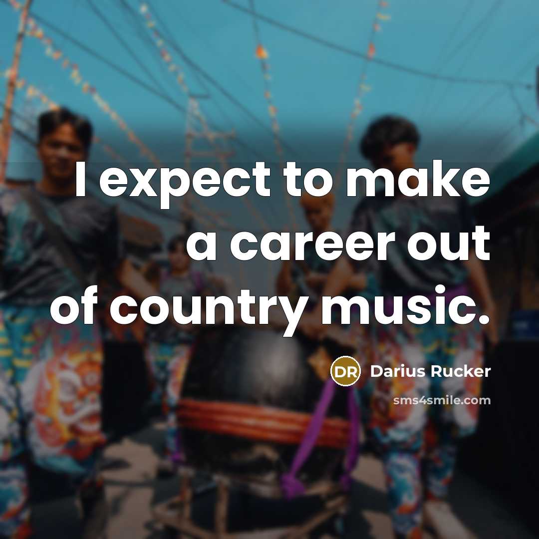 “I expect to make a career out of country music.” quote by Darius Rucker