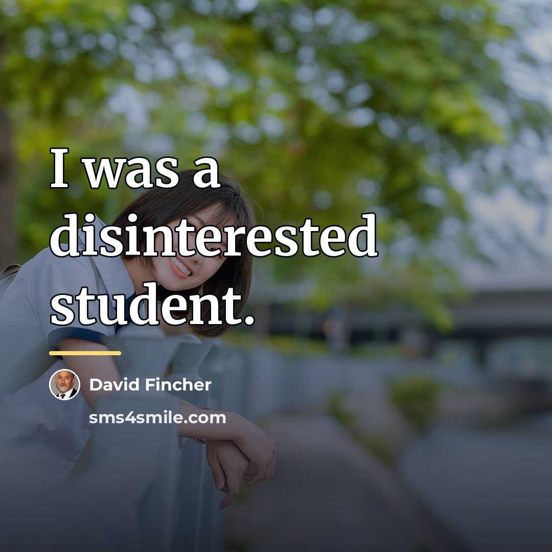 “I was a disinterested student.…” quote by David Fincher
