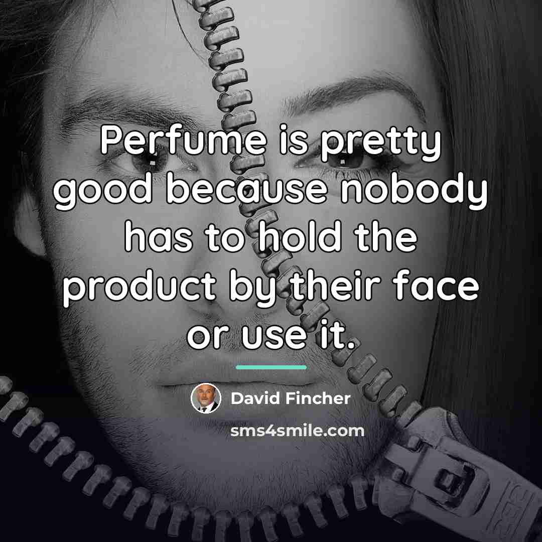 “Perfume is pretty good because nobody has to hold the…” quote by David Fincher
