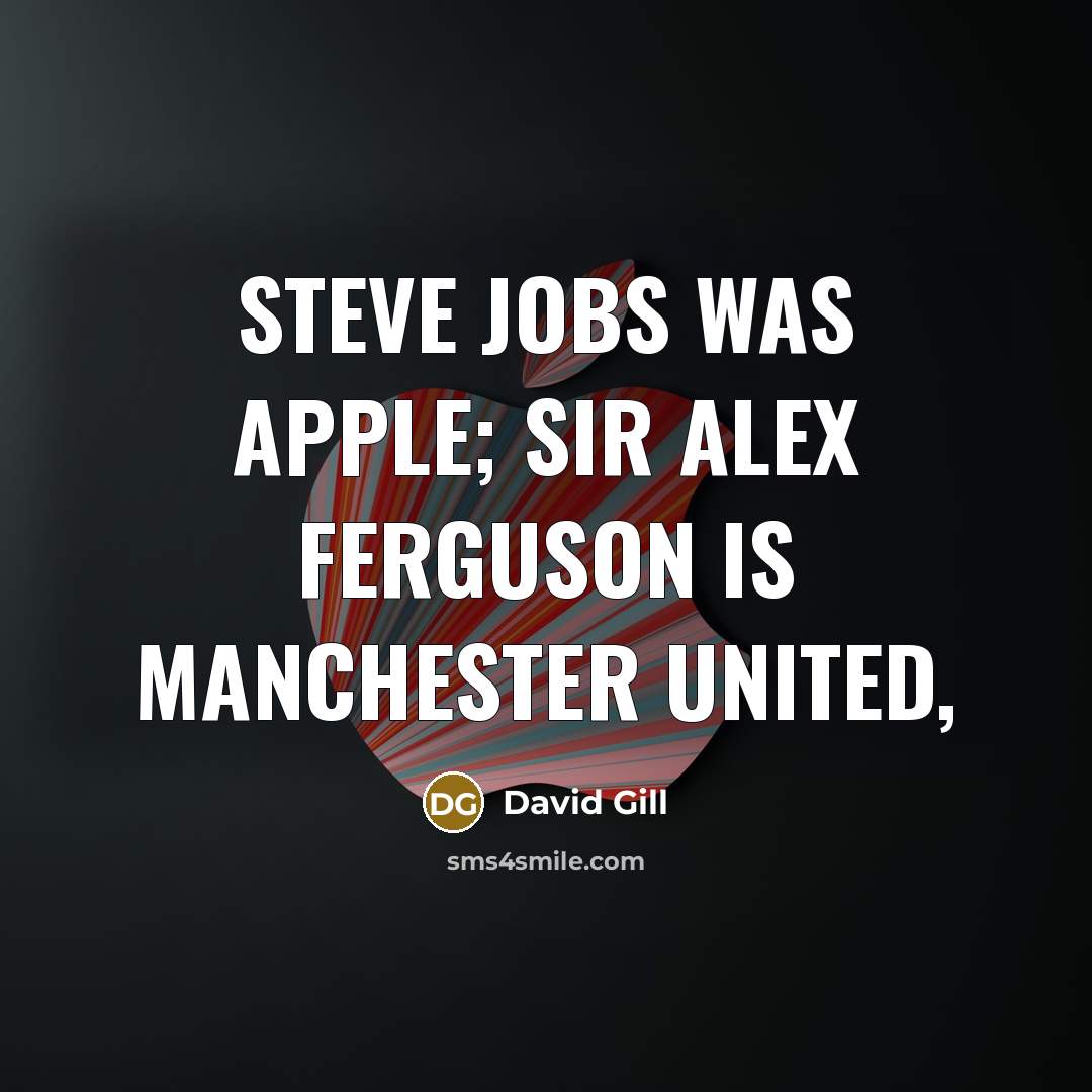 “Steve Jobs was Apple; Sir Alex Ferguson is Manchester United,…” quote by David Gill