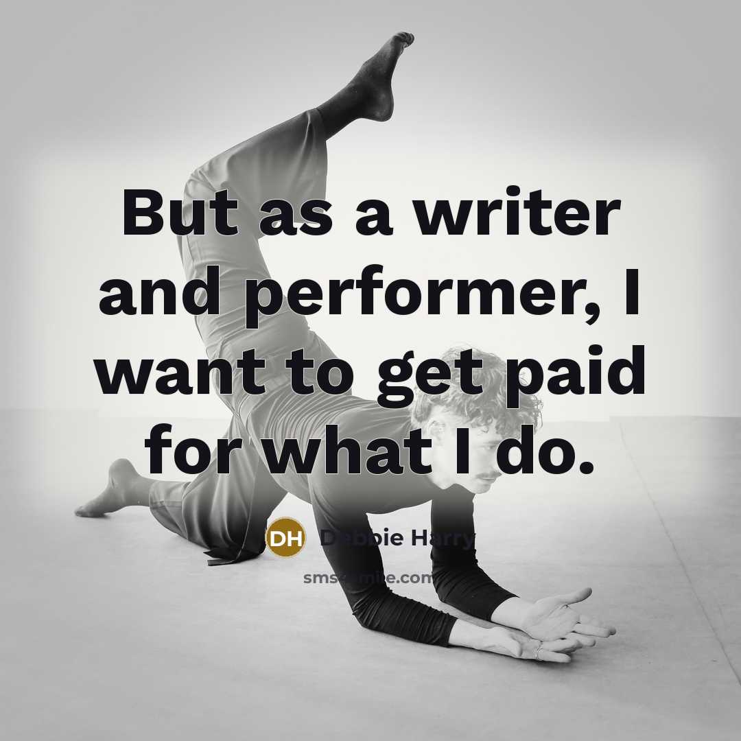 “But as a writer and performer, I want to get…” quote by Debbie Harry