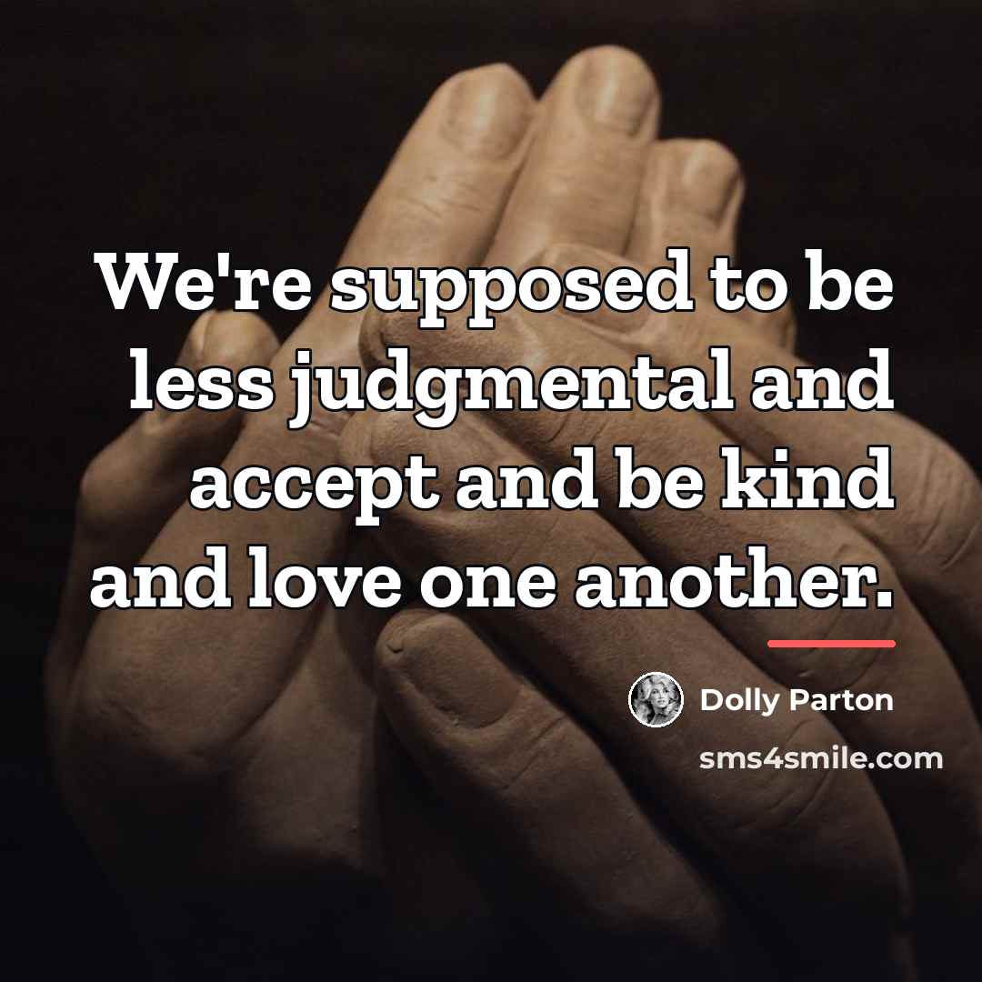 “We're supposed to be less judgmental and accept and be…” quote by Dolly Parton