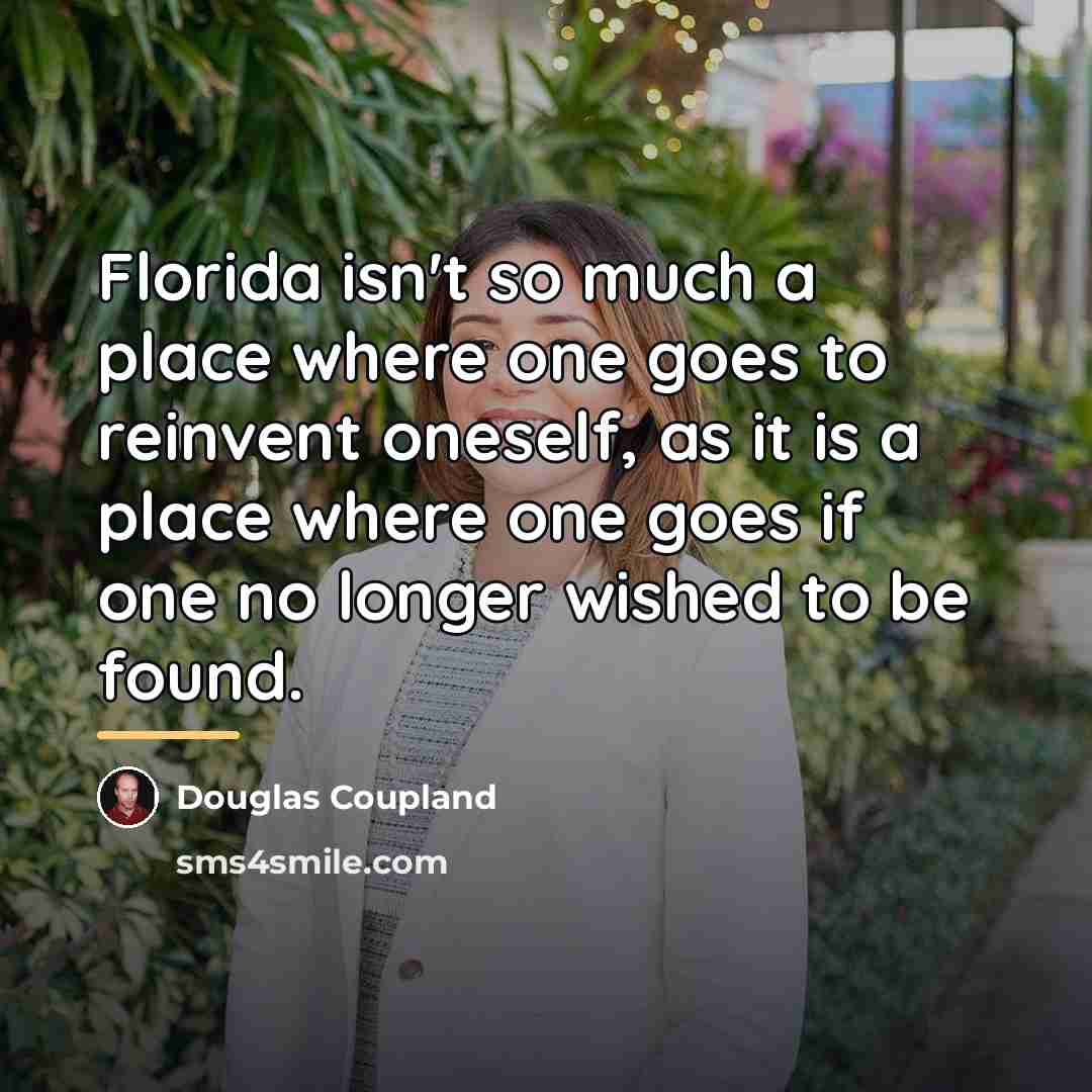 “Florida isn't so much a place where one goes to…” quote by Douglas Coupland