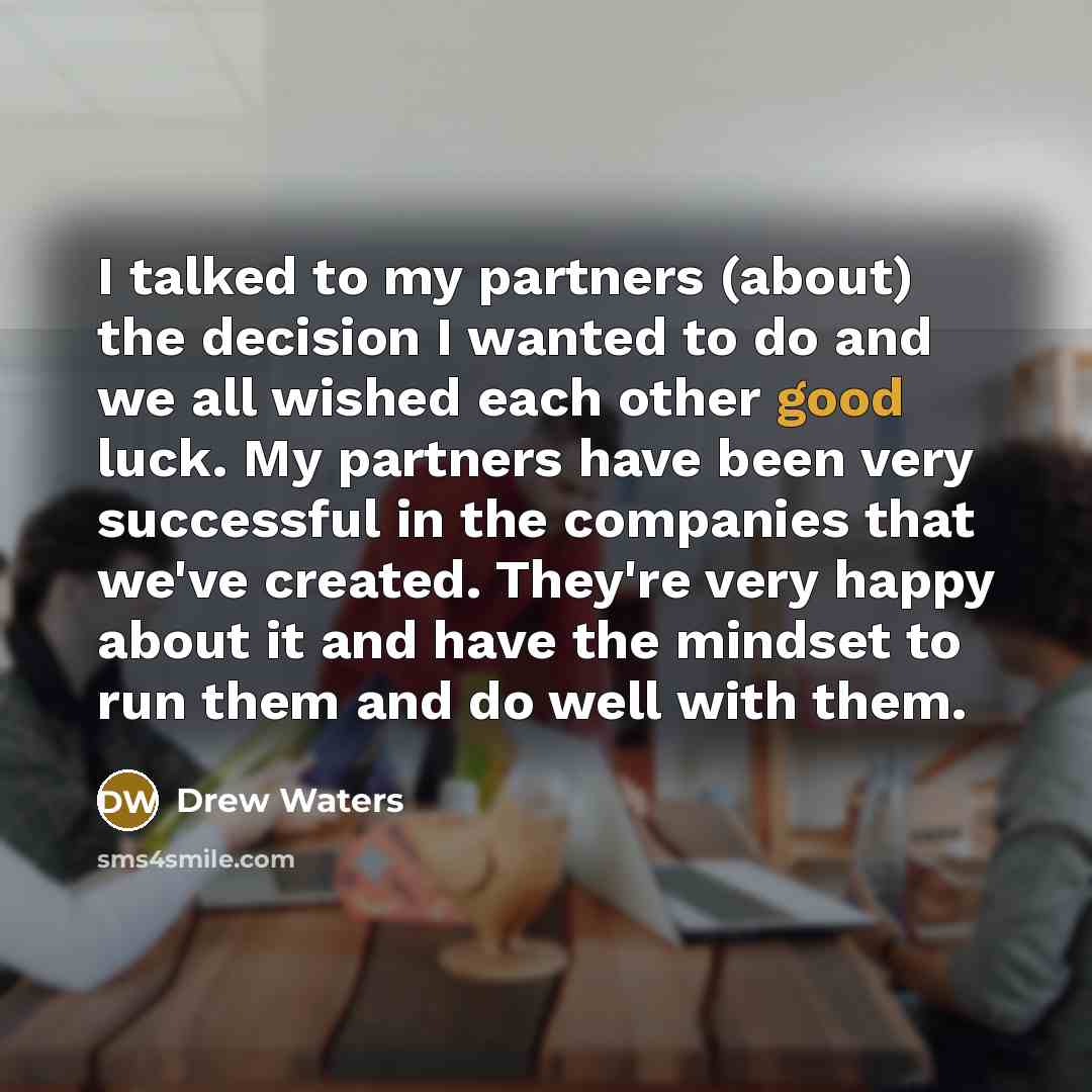 “I talked to my partners (about) the decision I wanted…” quote by Drew Waters