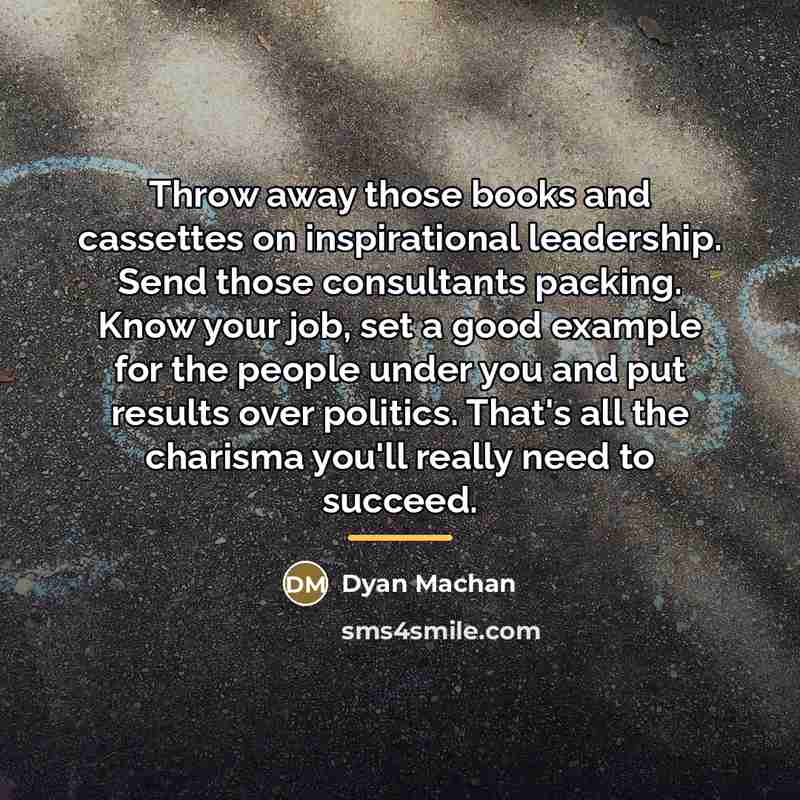 “Throw away those books and cassettes on inspirational leadership. Send…” quote by Dyan Machan
