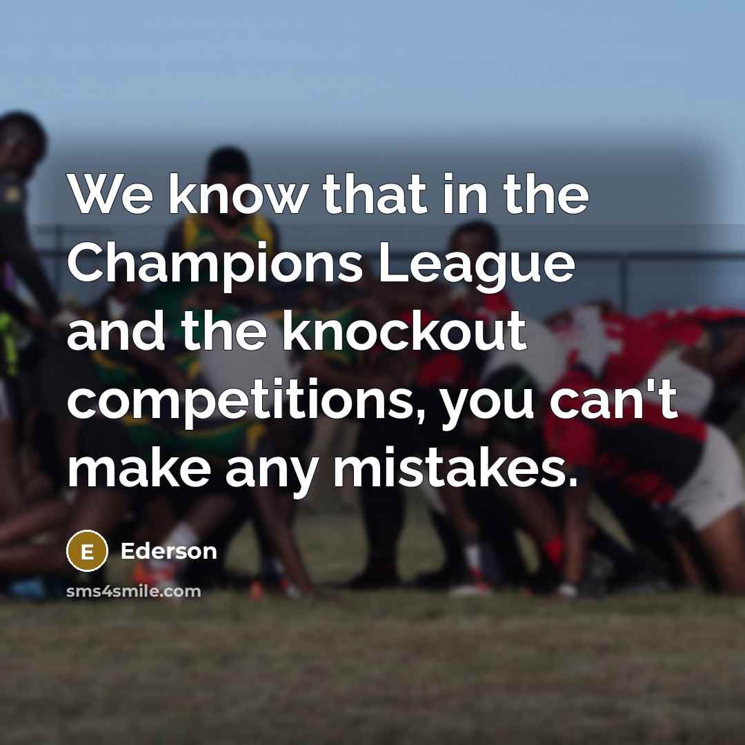 “We know that in the Champions League and the knockout…” quote by Ederson