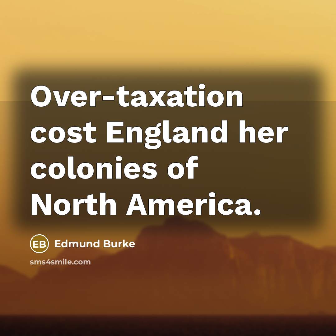 “Over-taxation cost England her colonies of North America.…” quote by Edmund Burke