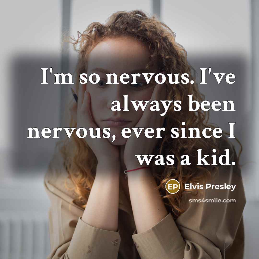 “I'm so nervous. I've always been nervous, ever since I…” quote by Elvis Presley
