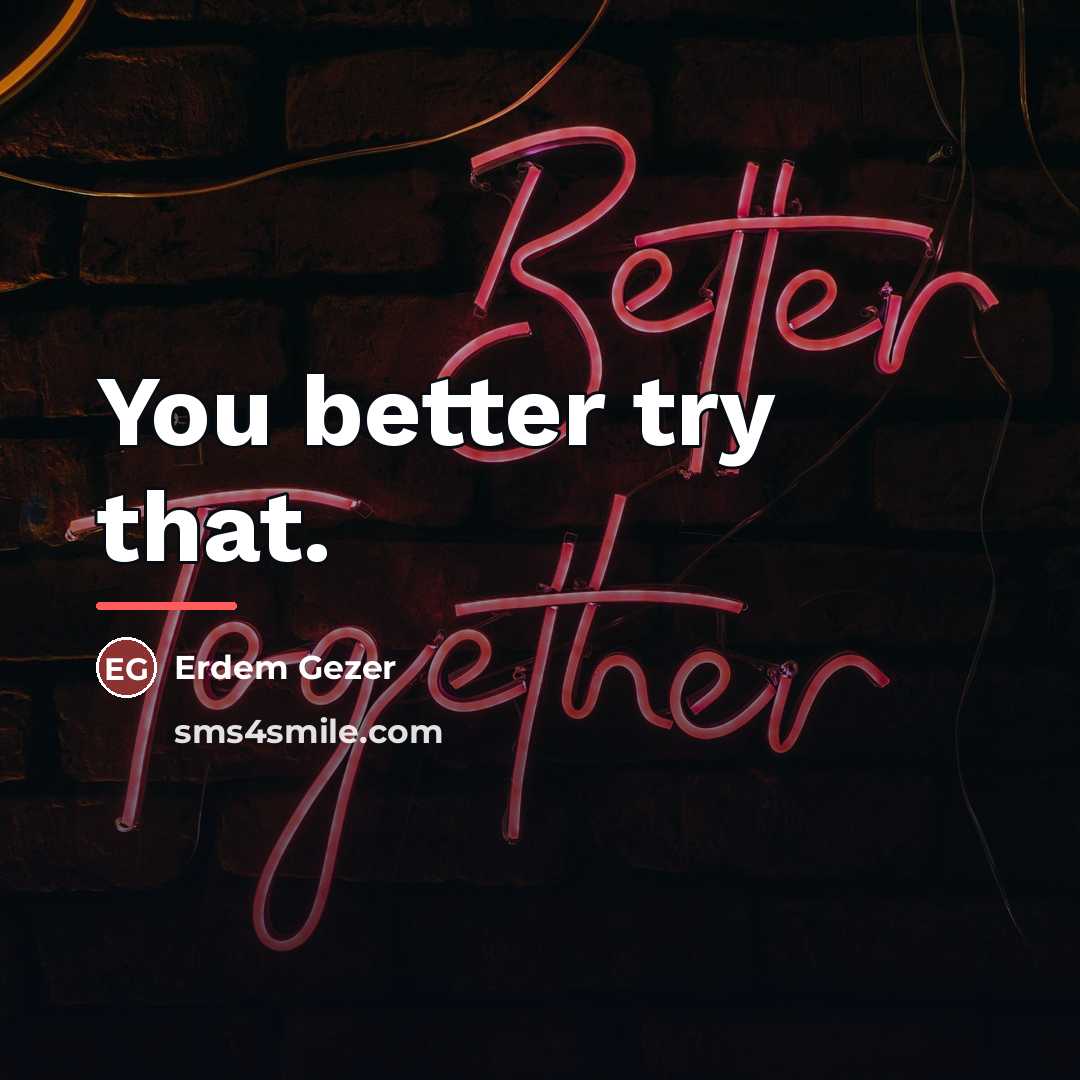 “You better try that.…” quote by Erdem Gezer
