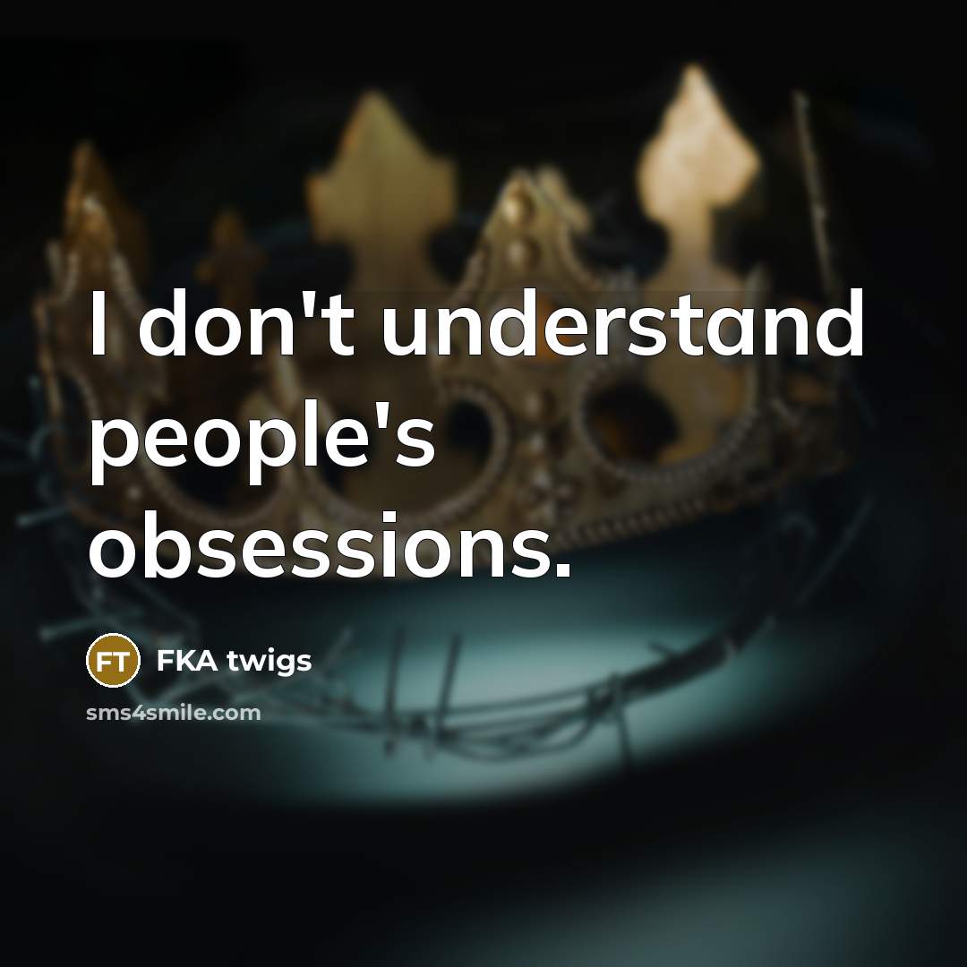 “I don't understand people's obsessions.…” quote by FKA twigs