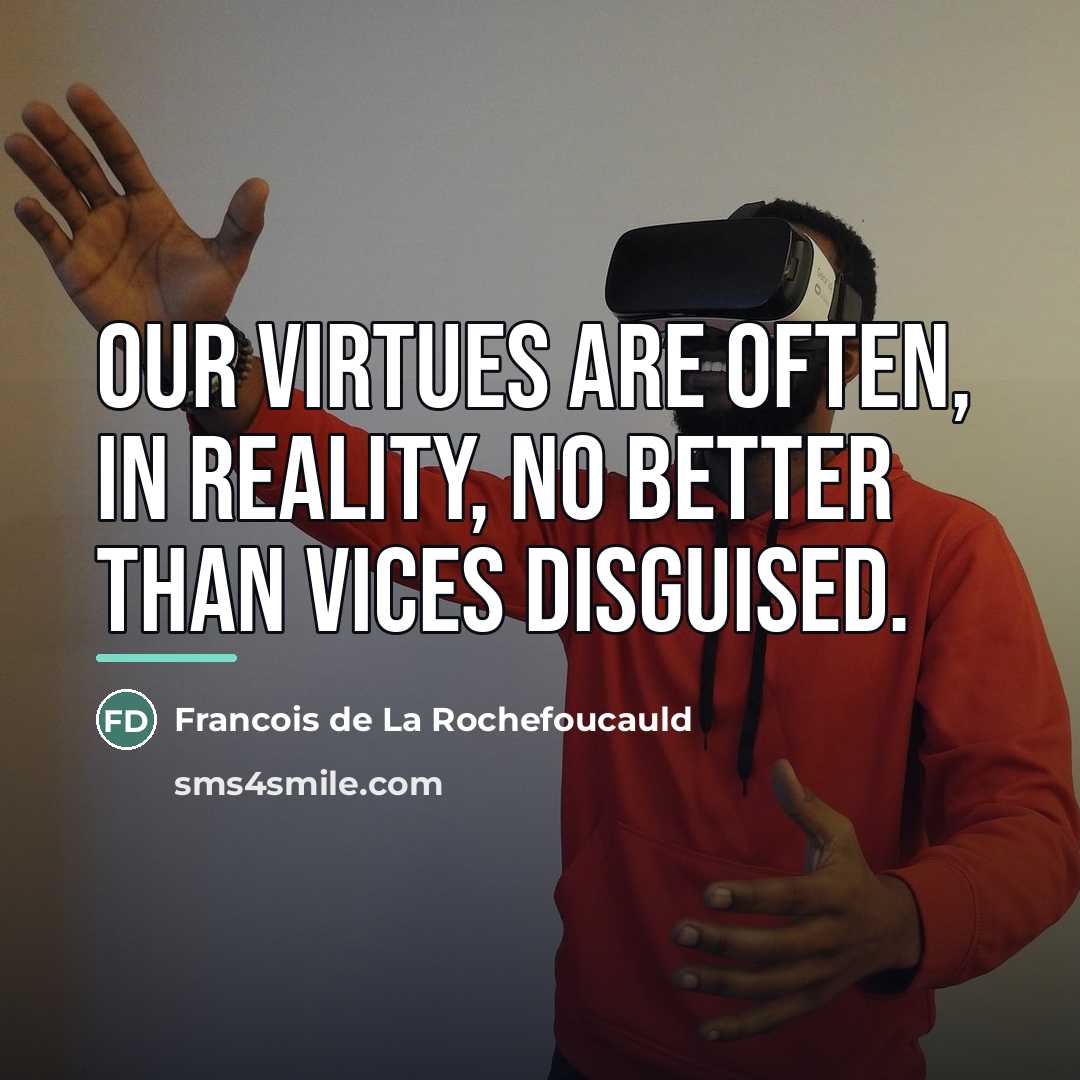 “Our virtues are often, in reality, no better than vices…” quote by Francois de La Rochefoucauld