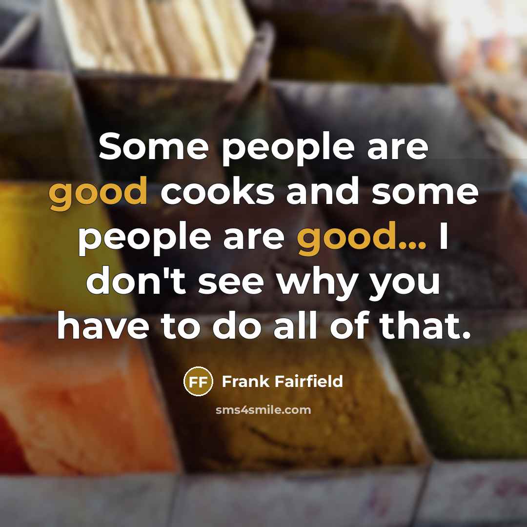 “Some people are good cooks and some people are good...…” quote by Frank Fairfield
