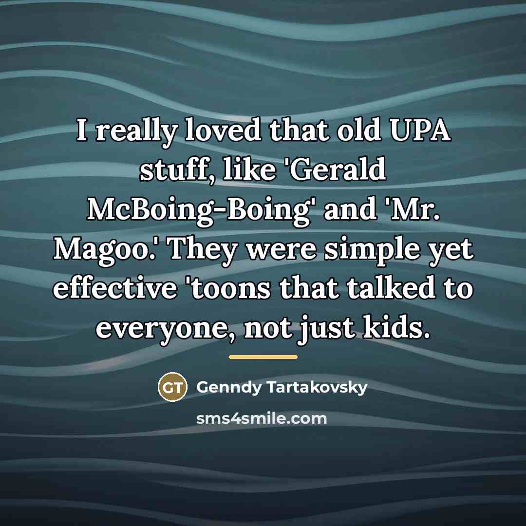 “I really loved that old UPA stuff, like 'Gerald McBoing-Boing'…” quote by Genndy Tartakovsky
