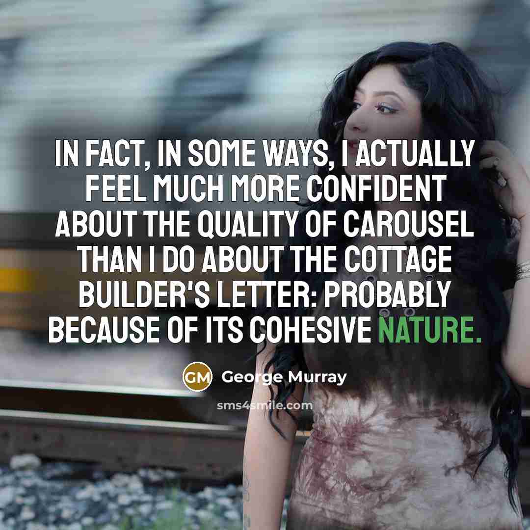 “In fact, in some ways, I actually feel much more…” quote by George Murray