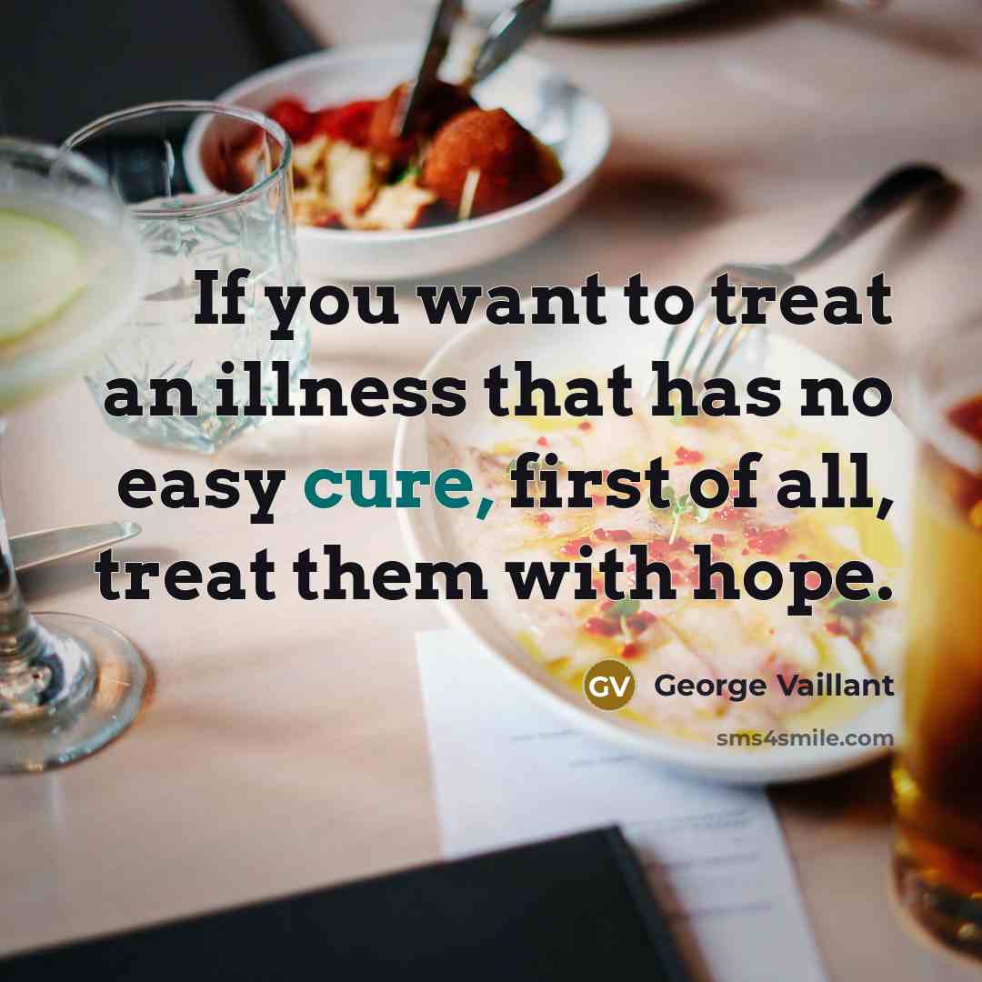 “If you want to treat an illness that has no…” quote by George Vaillant
