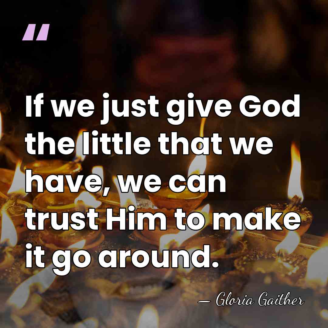 If we just give God the little that we have, we can&hellip; - Gloria Gaither