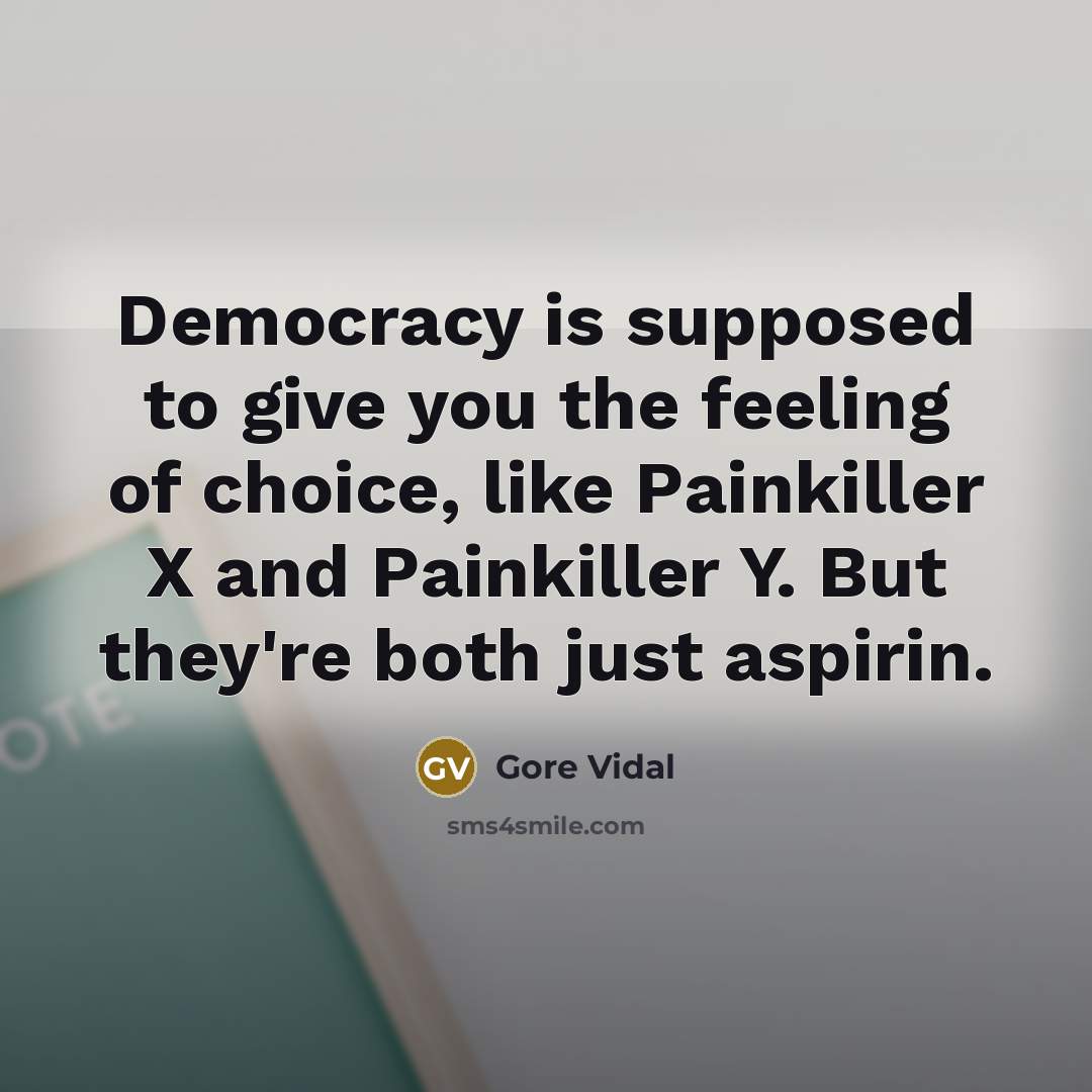 “Democracy is supposed to give you the feeling of choice,…” quote by Gore Vidal