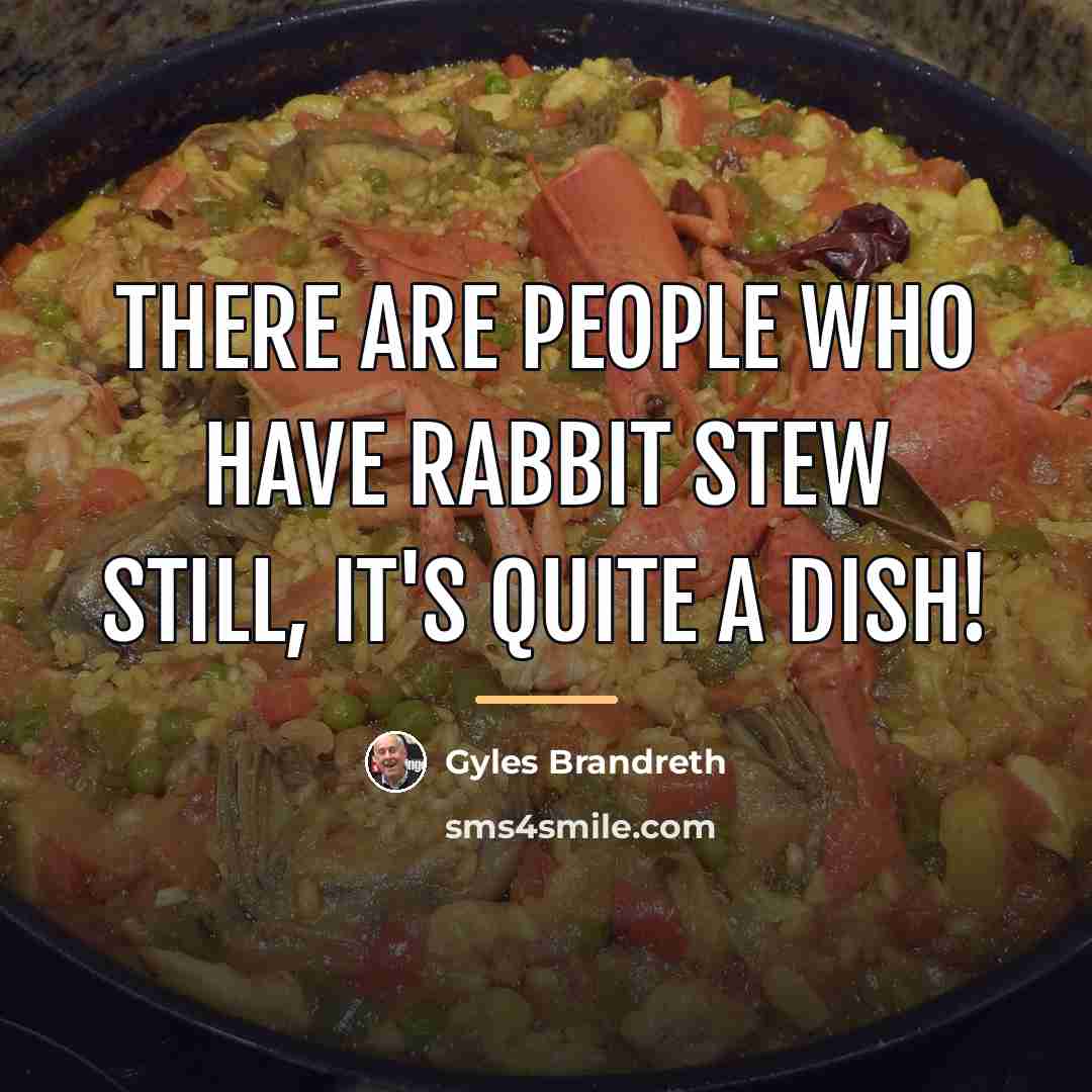 “There are people who have rabbit stew still, it's quite…” quote by Gyles Brandreth