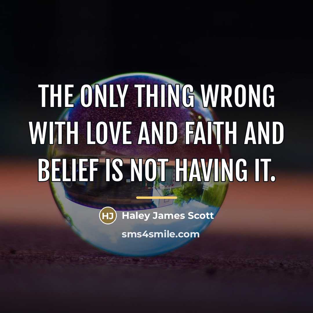 “The only thing wrong with love and faith and belief…” quote by Haley James Scott