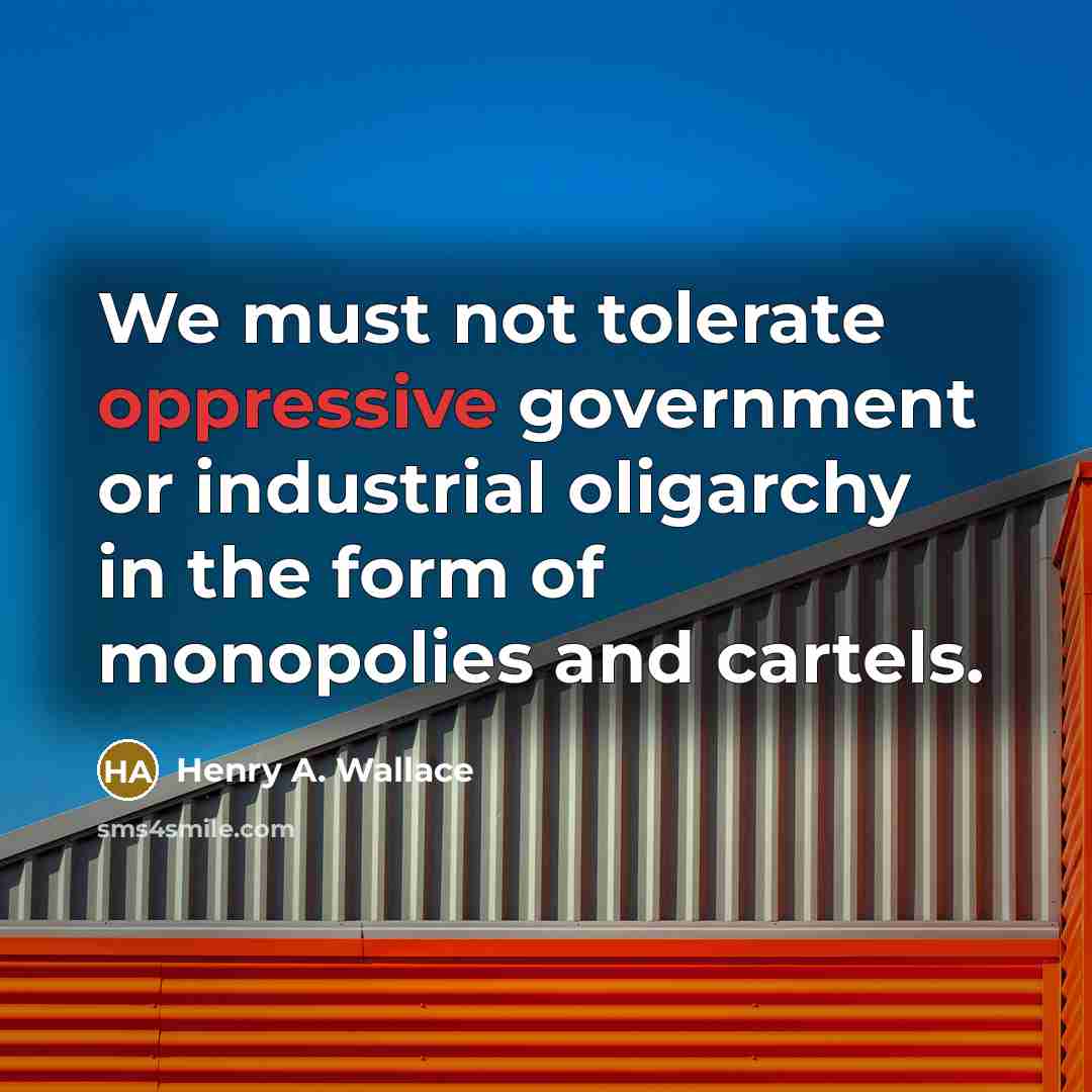 “We must not tolerate oppressive government or industrial oligarchy in…” quote by Henry A. Wallace